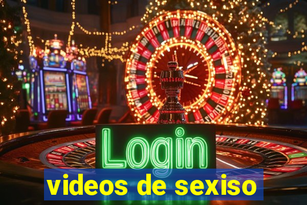 videos de sexiso